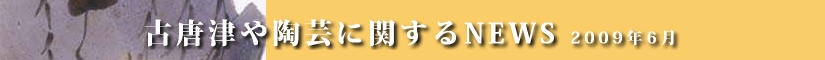 古唐津や陶芸に関するニュース　平成２１年６月