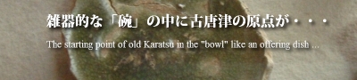 雑器的な「碗」の中に古唐津の原点が
