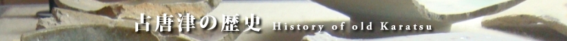 古唐津の歴史　History of old Karatsu 